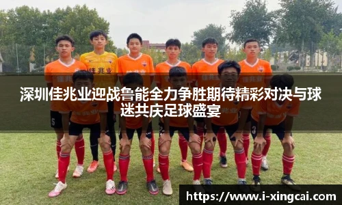 深圳佳兆业迎战鲁能全力争胜期待精彩对决与球迷共庆足球盛宴